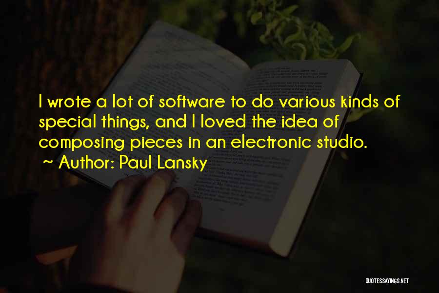 Paul Lansky Quotes: I Wrote A Lot Of Software To Do Various Kinds Of Special Things, And I Loved The Idea Of Composing