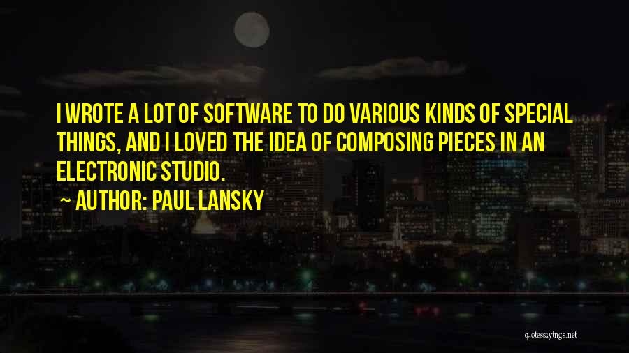 Paul Lansky Quotes: I Wrote A Lot Of Software To Do Various Kinds Of Special Things, And I Loved The Idea Of Composing