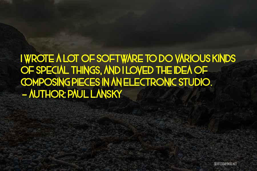 Paul Lansky Quotes: I Wrote A Lot Of Software To Do Various Kinds Of Special Things, And I Loved The Idea Of Composing