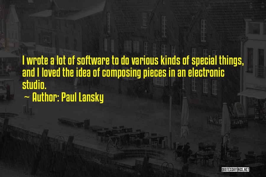 Paul Lansky Quotes: I Wrote A Lot Of Software To Do Various Kinds Of Special Things, And I Loved The Idea Of Composing