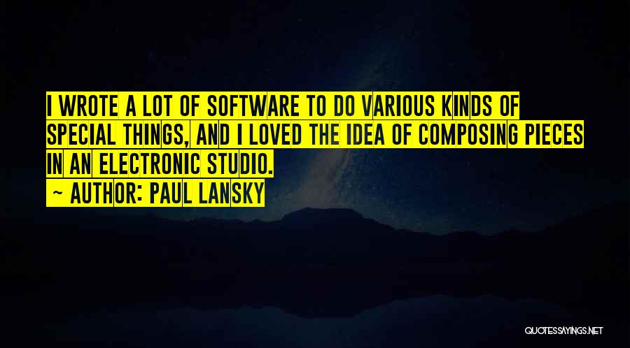 Paul Lansky Quotes: I Wrote A Lot Of Software To Do Various Kinds Of Special Things, And I Loved The Idea Of Composing