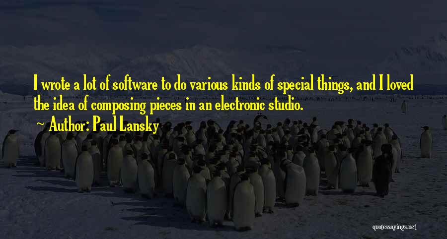 Paul Lansky Quotes: I Wrote A Lot Of Software To Do Various Kinds Of Special Things, And I Loved The Idea Of Composing