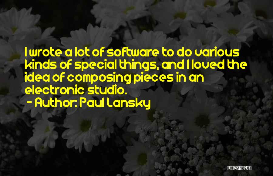Paul Lansky Quotes: I Wrote A Lot Of Software To Do Various Kinds Of Special Things, And I Loved The Idea Of Composing
