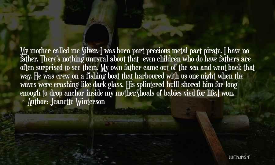 Jeanette Winterson Quotes: My Mother Called Me Silver. I Was Born Part Precious Metal Part Pirate. I Have No Father. There's Nothing Unusual