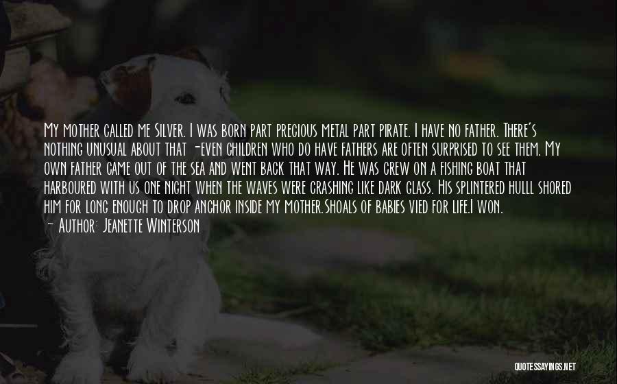 Jeanette Winterson Quotes: My Mother Called Me Silver. I Was Born Part Precious Metal Part Pirate. I Have No Father. There's Nothing Unusual