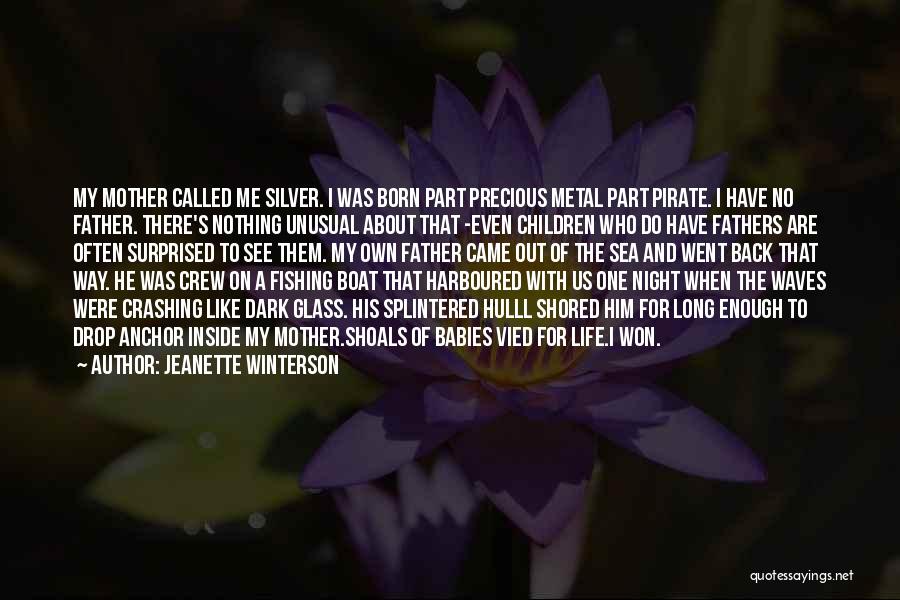 Jeanette Winterson Quotes: My Mother Called Me Silver. I Was Born Part Precious Metal Part Pirate. I Have No Father. There's Nothing Unusual