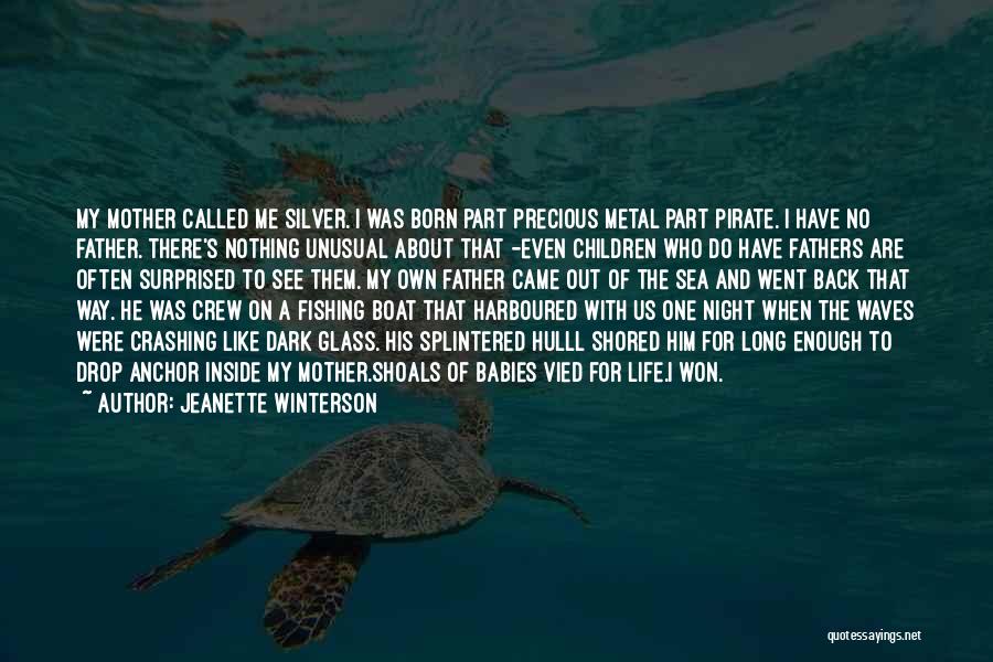 Jeanette Winterson Quotes: My Mother Called Me Silver. I Was Born Part Precious Metal Part Pirate. I Have No Father. There's Nothing Unusual