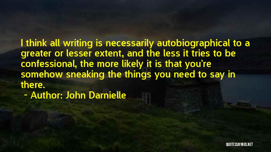 John Darnielle Quotes: I Think All Writing Is Necessarily Autobiographical To A Greater Or Lesser Extent, And The Less It Tries To Be