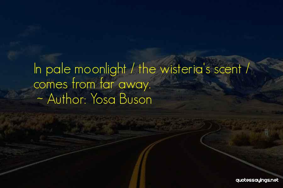 Yosa Buson Quotes: In Pale Moonlight / The Wisteria's Scent / Comes From Far Away.