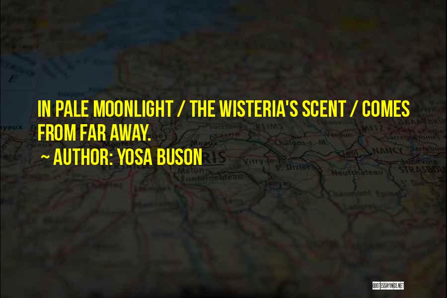 Yosa Buson Quotes: In Pale Moonlight / The Wisteria's Scent / Comes From Far Away.