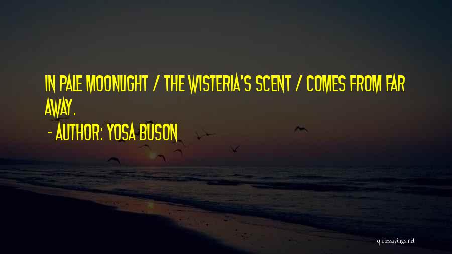 Yosa Buson Quotes: In Pale Moonlight / The Wisteria's Scent / Comes From Far Away.