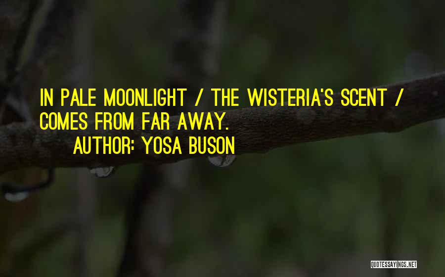 Yosa Buson Quotes: In Pale Moonlight / The Wisteria's Scent / Comes From Far Away.