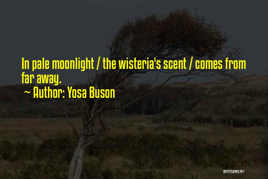 Yosa Buson Quotes: In Pale Moonlight / The Wisteria's Scent / Comes From Far Away.