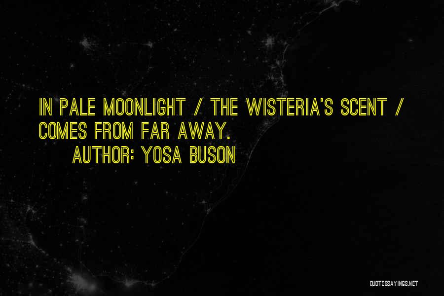 Yosa Buson Quotes: In Pale Moonlight / The Wisteria's Scent / Comes From Far Away.