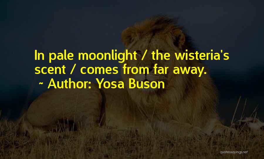 Yosa Buson Quotes: In Pale Moonlight / The Wisteria's Scent / Comes From Far Away.