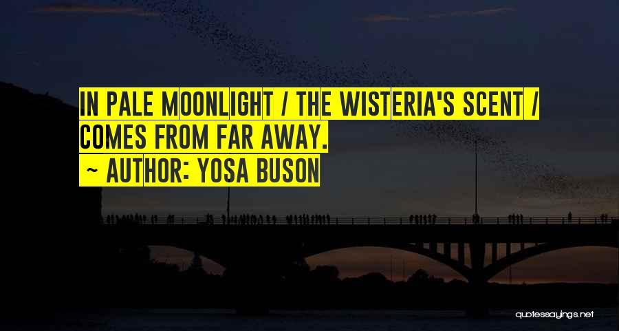 Yosa Buson Quotes: In Pale Moonlight / The Wisteria's Scent / Comes From Far Away.