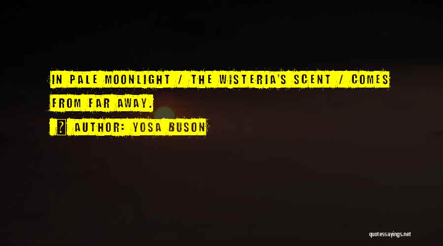 Yosa Buson Quotes: In Pale Moonlight / The Wisteria's Scent / Comes From Far Away.