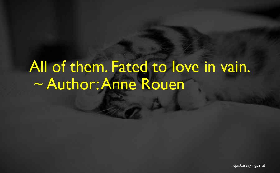 Anne Rouen Quotes: All Of Them. Fated To Love In Vain.