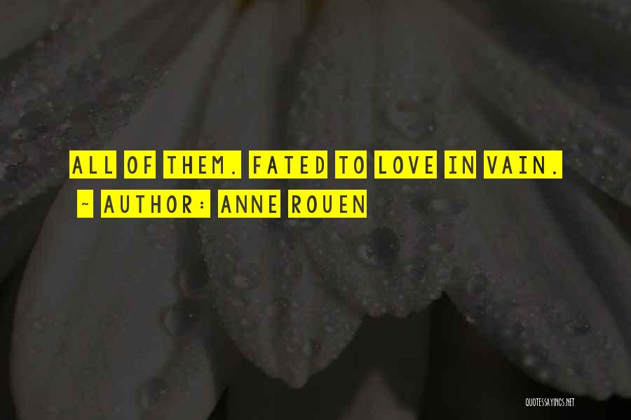 Anne Rouen Quotes: All Of Them. Fated To Love In Vain.