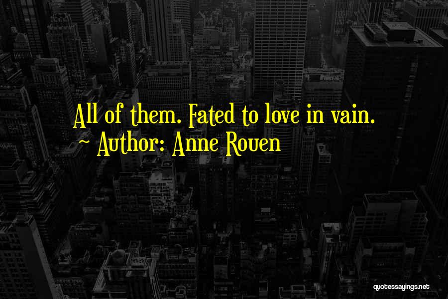 Anne Rouen Quotes: All Of Them. Fated To Love In Vain.