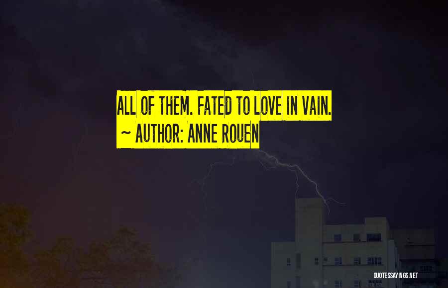 Anne Rouen Quotes: All Of Them. Fated To Love In Vain.