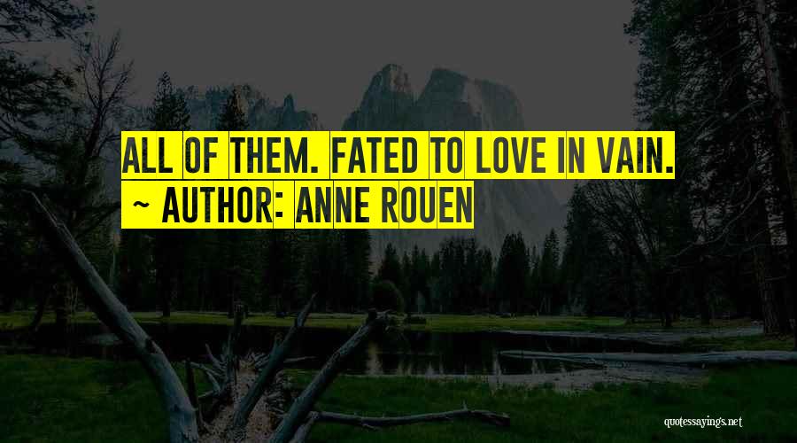 Anne Rouen Quotes: All Of Them. Fated To Love In Vain.