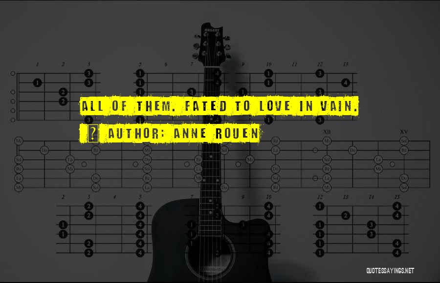 Anne Rouen Quotes: All Of Them. Fated To Love In Vain.