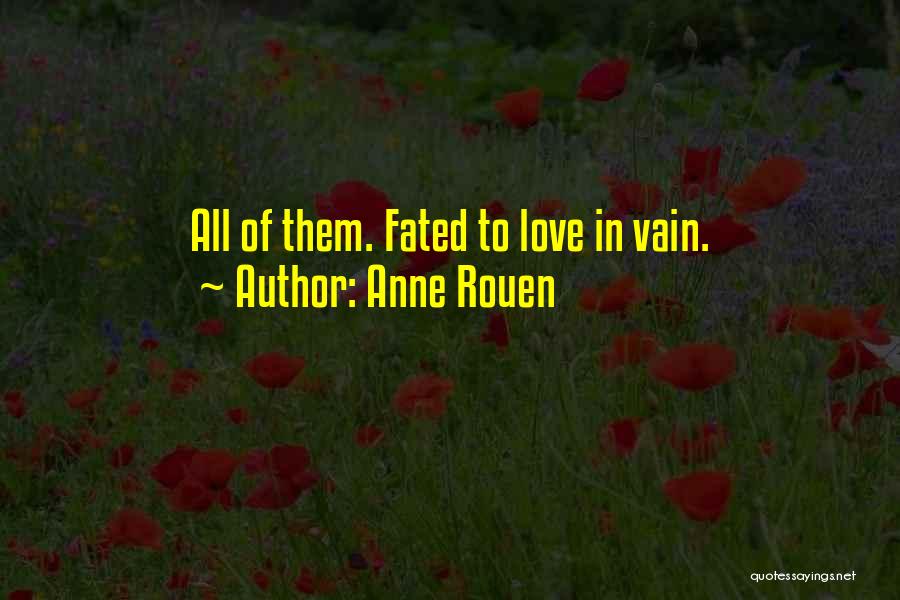 Anne Rouen Quotes: All Of Them. Fated To Love In Vain.
