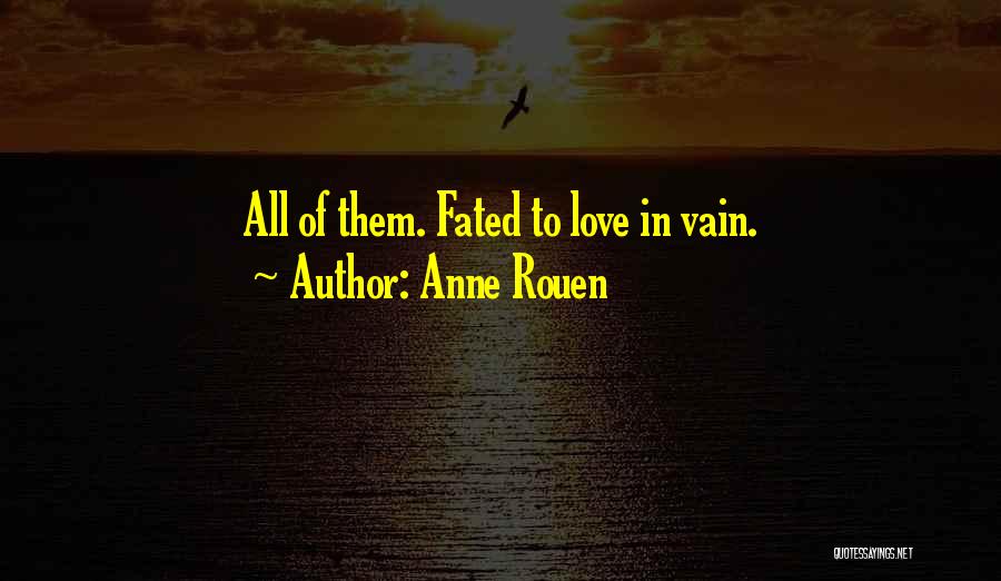 Anne Rouen Quotes: All Of Them. Fated To Love In Vain.