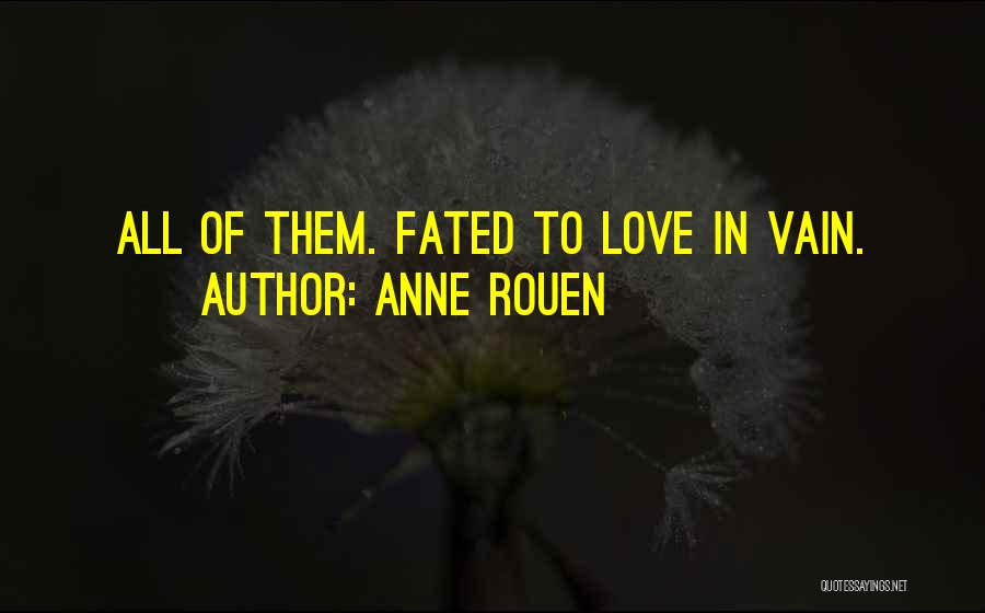 Anne Rouen Quotes: All Of Them. Fated To Love In Vain.