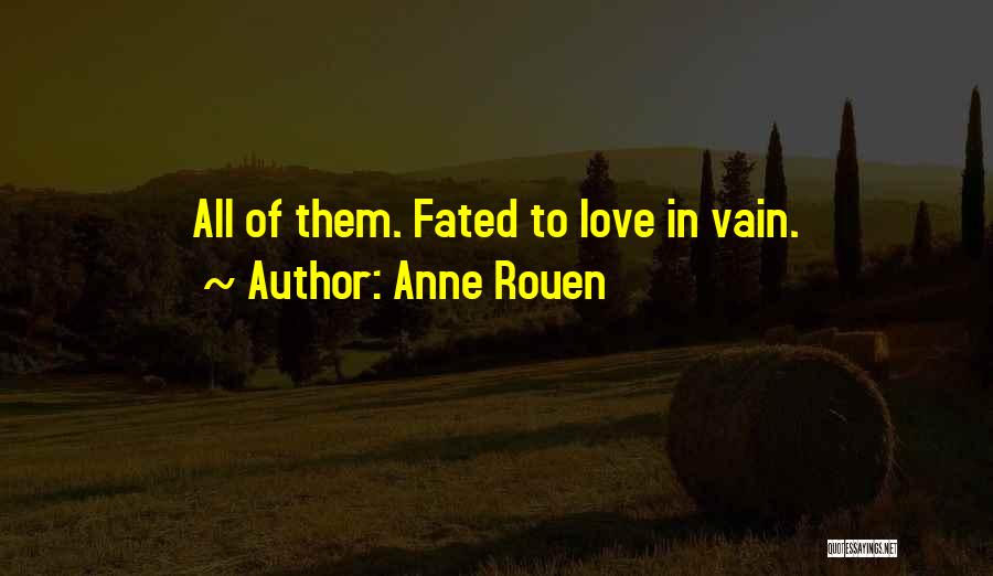 Anne Rouen Quotes: All Of Them. Fated To Love In Vain.