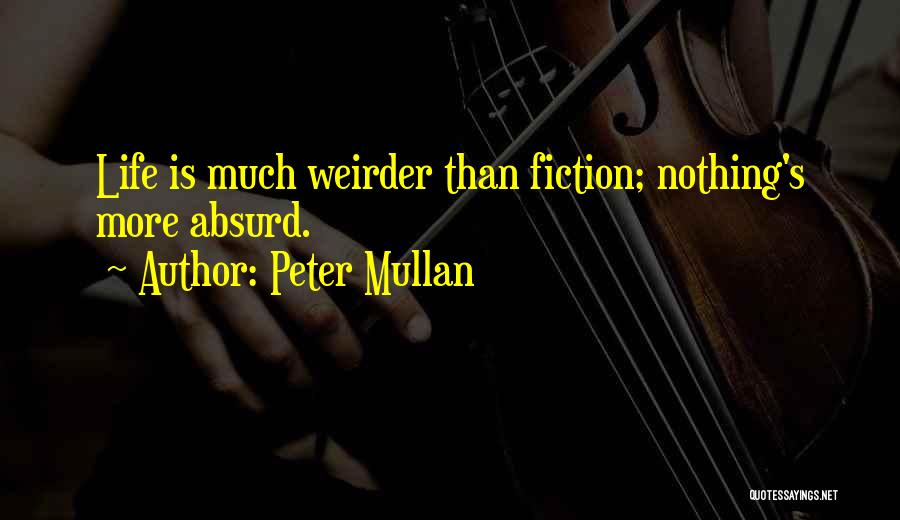 Peter Mullan Quotes: Life Is Much Weirder Than Fiction; Nothing's More Absurd.