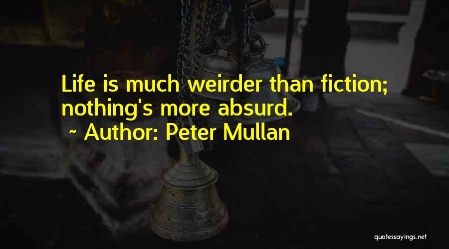 Peter Mullan Quotes: Life Is Much Weirder Than Fiction; Nothing's More Absurd.