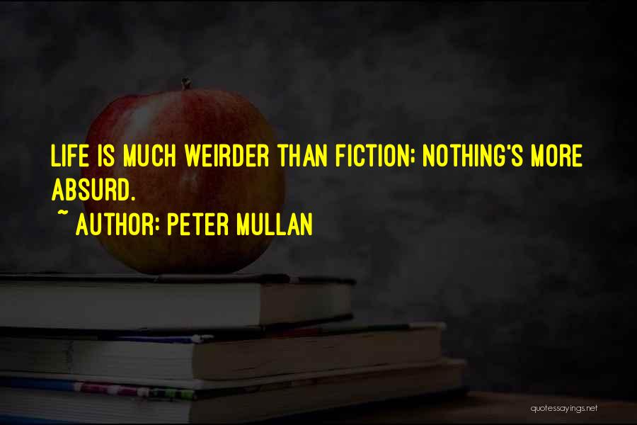 Peter Mullan Quotes: Life Is Much Weirder Than Fiction; Nothing's More Absurd.