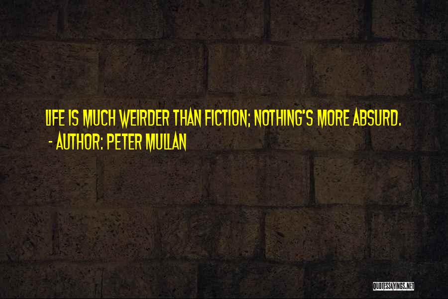 Peter Mullan Quotes: Life Is Much Weirder Than Fiction; Nothing's More Absurd.