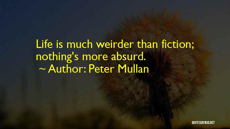 Peter Mullan Quotes: Life Is Much Weirder Than Fiction; Nothing's More Absurd.