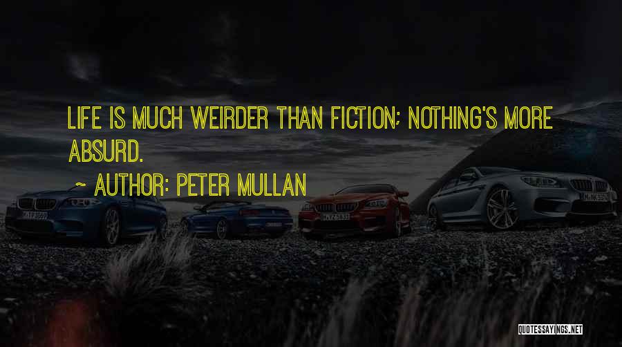 Peter Mullan Quotes: Life Is Much Weirder Than Fiction; Nothing's More Absurd.