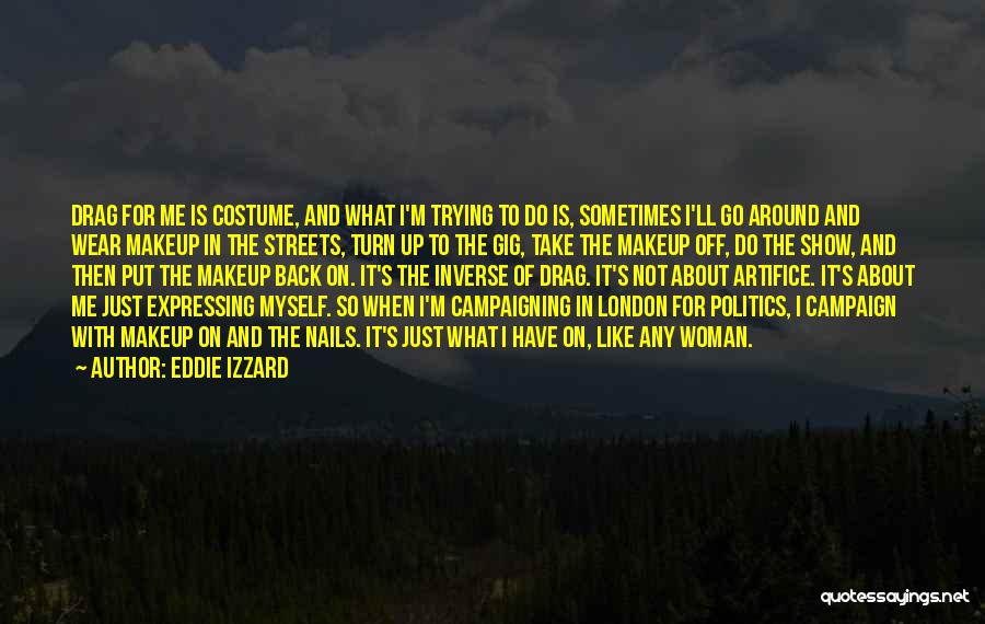 Eddie Izzard Quotes: Drag For Me Is Costume, And What I'm Trying To Do Is, Sometimes I'll Go Around And Wear Makeup In