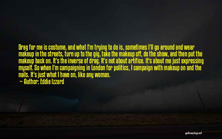 Eddie Izzard Quotes: Drag For Me Is Costume, And What I'm Trying To Do Is, Sometimes I'll Go Around And Wear Makeup In