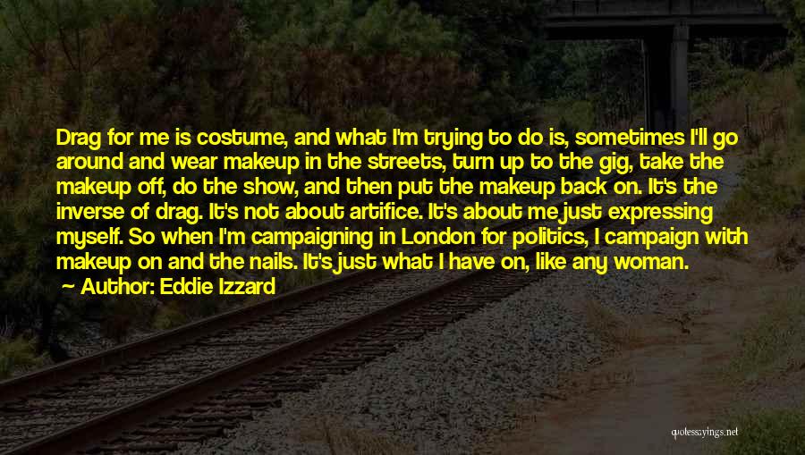 Eddie Izzard Quotes: Drag For Me Is Costume, And What I'm Trying To Do Is, Sometimes I'll Go Around And Wear Makeup In