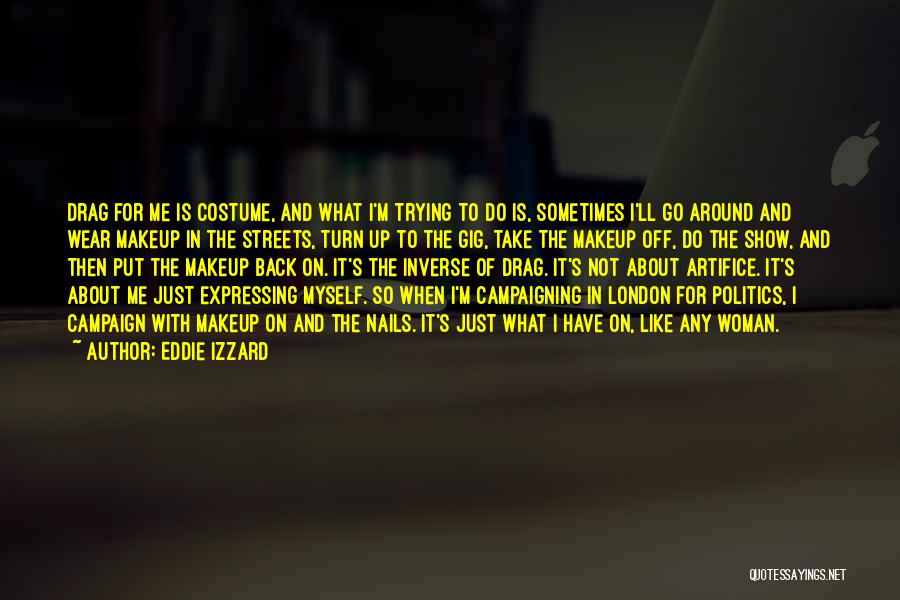 Eddie Izzard Quotes: Drag For Me Is Costume, And What I'm Trying To Do Is, Sometimes I'll Go Around And Wear Makeup In