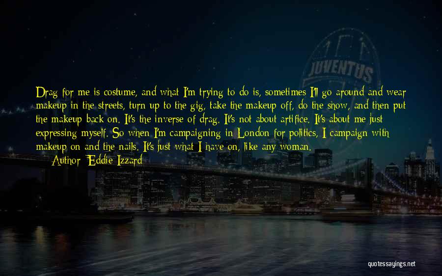 Eddie Izzard Quotes: Drag For Me Is Costume, And What I'm Trying To Do Is, Sometimes I'll Go Around And Wear Makeup In