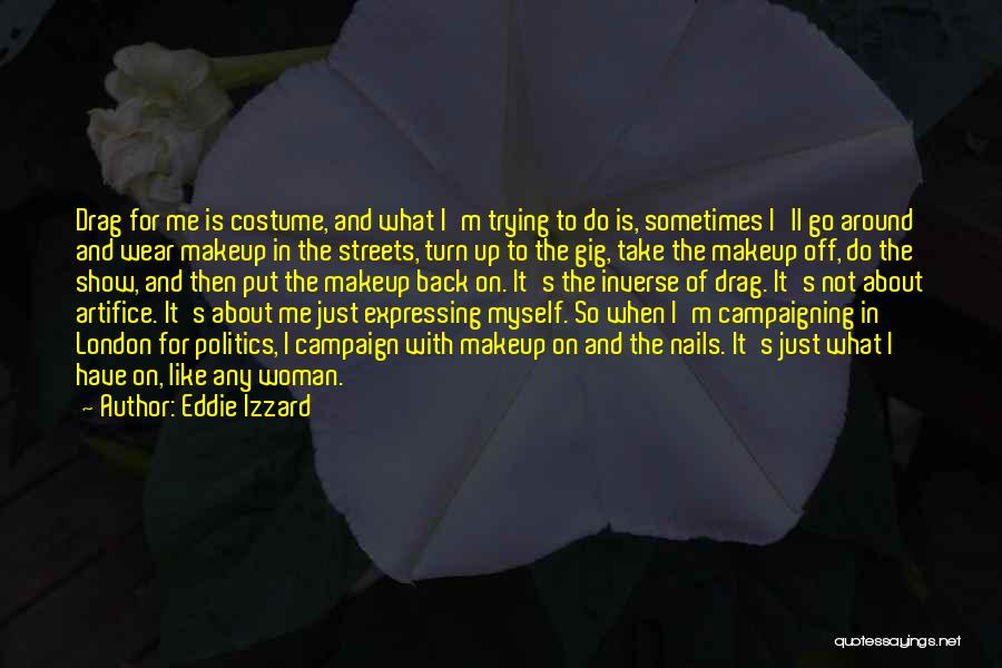 Eddie Izzard Quotes: Drag For Me Is Costume, And What I'm Trying To Do Is, Sometimes I'll Go Around And Wear Makeup In