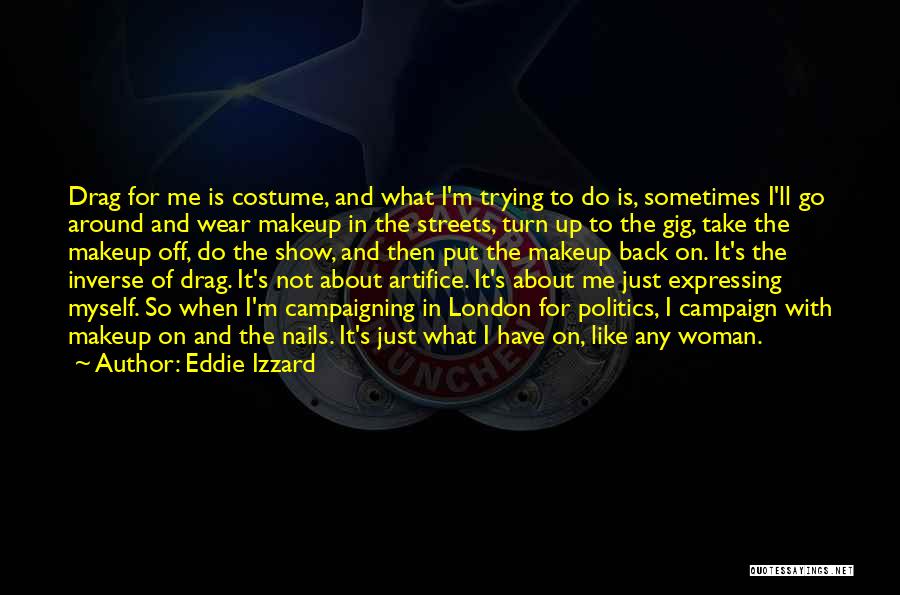 Eddie Izzard Quotes: Drag For Me Is Costume, And What I'm Trying To Do Is, Sometimes I'll Go Around And Wear Makeup In