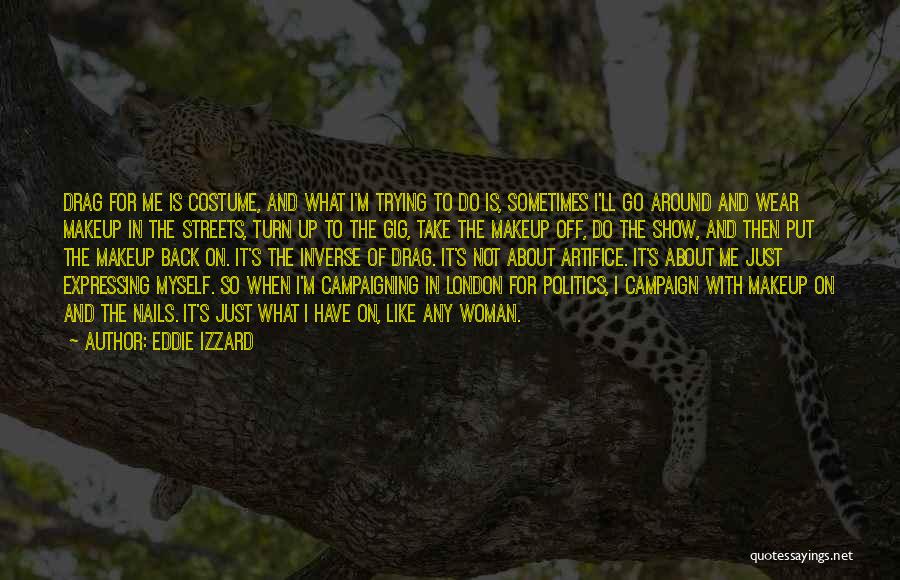 Eddie Izzard Quotes: Drag For Me Is Costume, And What I'm Trying To Do Is, Sometimes I'll Go Around And Wear Makeup In