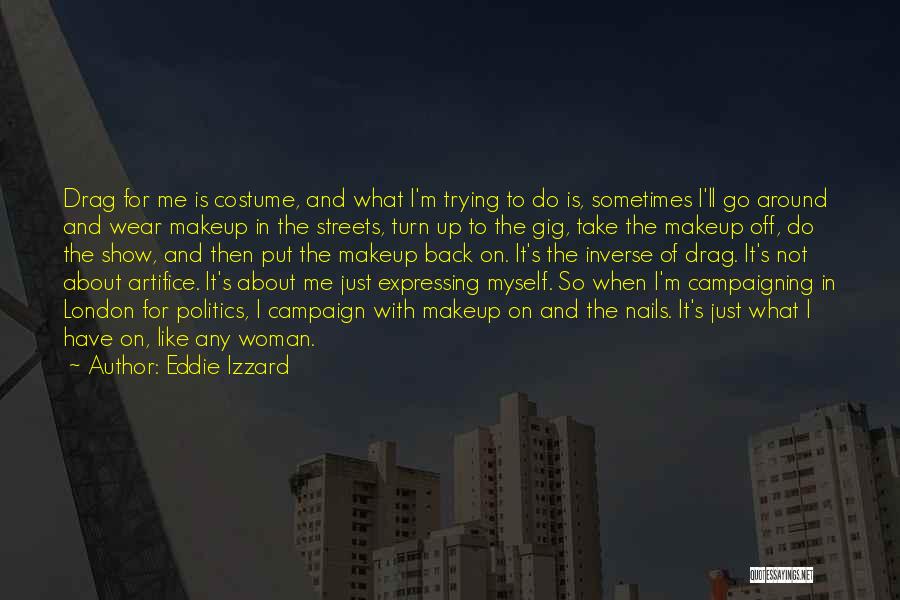 Eddie Izzard Quotes: Drag For Me Is Costume, And What I'm Trying To Do Is, Sometimes I'll Go Around And Wear Makeup In