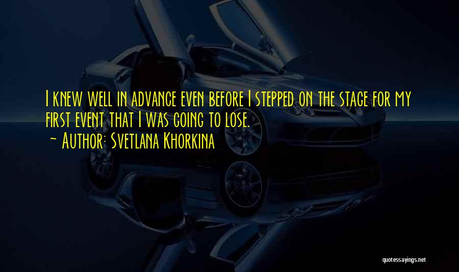 Svetlana Khorkina Quotes: I Knew Well In Advance Even Before I Stepped On The Stage For My First Event That I Was Going