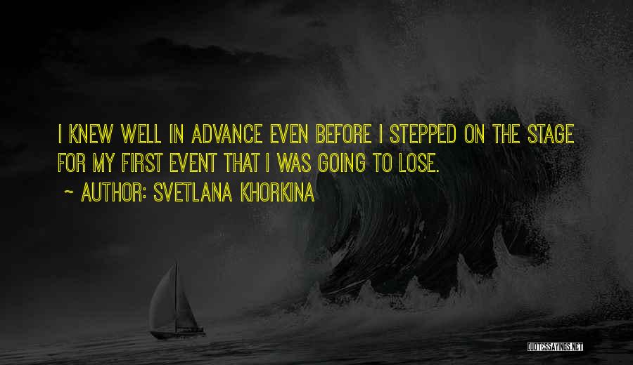 Svetlana Khorkina Quotes: I Knew Well In Advance Even Before I Stepped On The Stage For My First Event That I Was Going