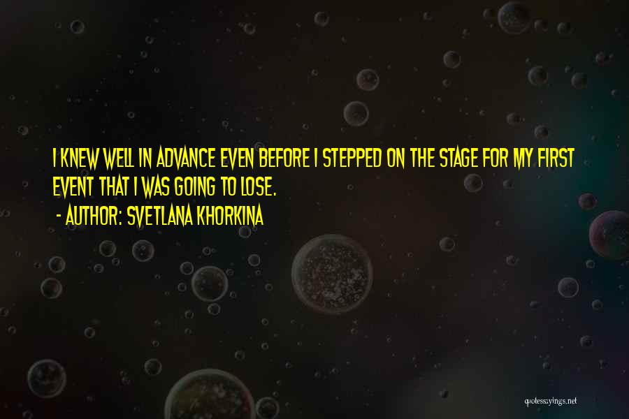 Svetlana Khorkina Quotes: I Knew Well In Advance Even Before I Stepped On The Stage For My First Event That I Was Going