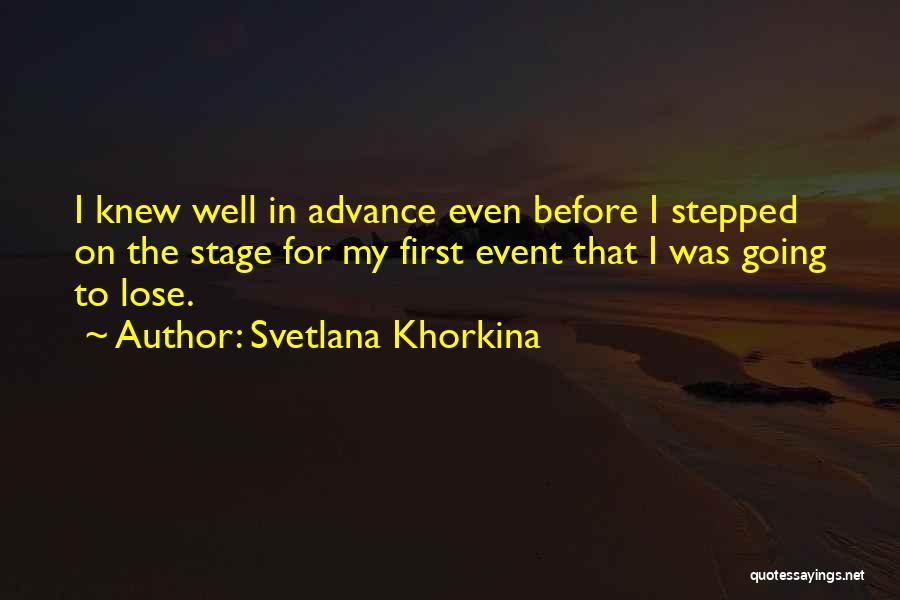 Svetlana Khorkina Quotes: I Knew Well In Advance Even Before I Stepped On The Stage For My First Event That I Was Going